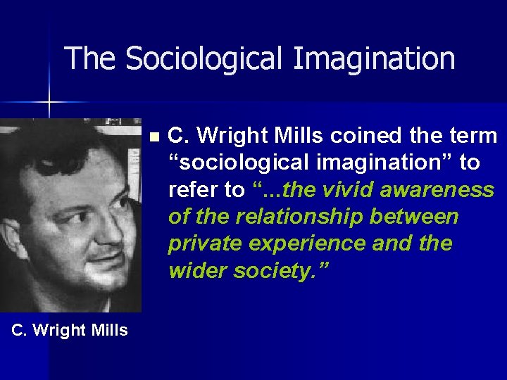 The Sociological Imagination n C. Wright Mills coined the term “sociological imagination” to refer