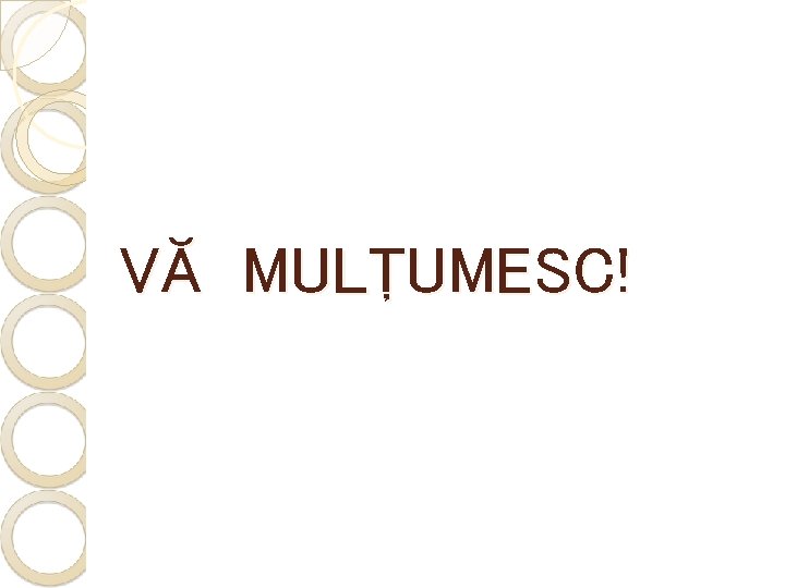 VĂ MULŢUMESC! 
