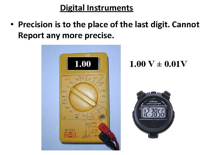 Digital Instruments • Precision is to the place of the last digit. Cannot Report