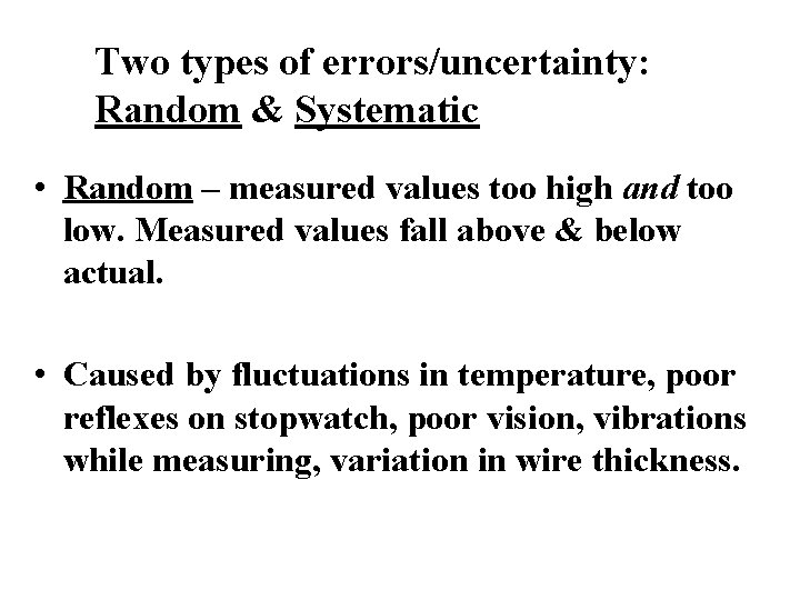 Two types of errors/uncertainty: Random & Systematic • Random – measured values too high