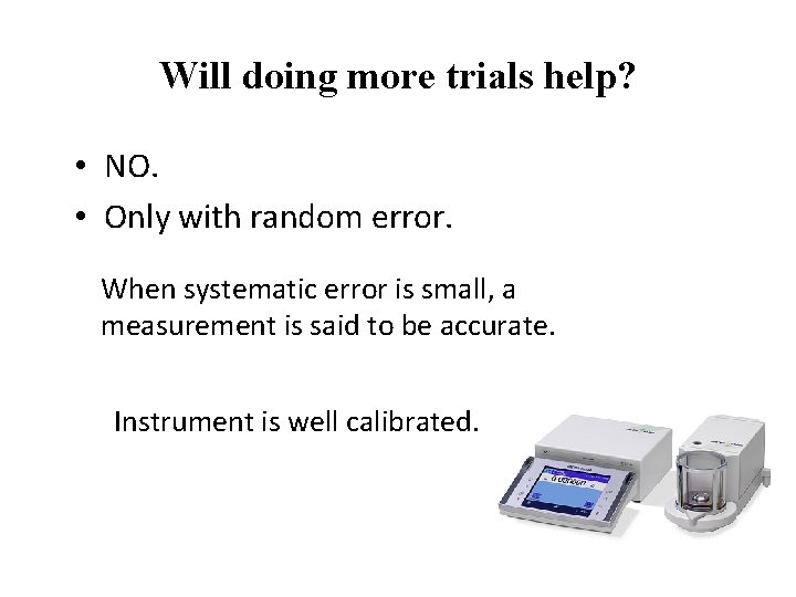 Will doing more trials help? • NO. • Only with random error. When systematic