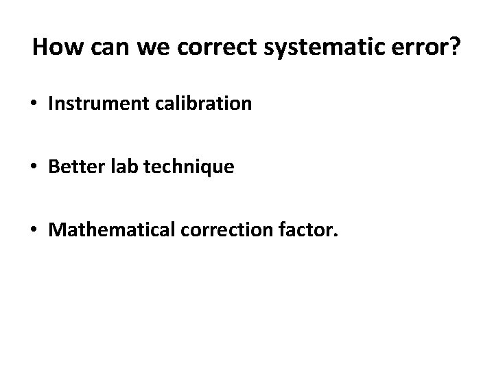 How can we correct systematic error? • Instrument calibration • Better lab technique •