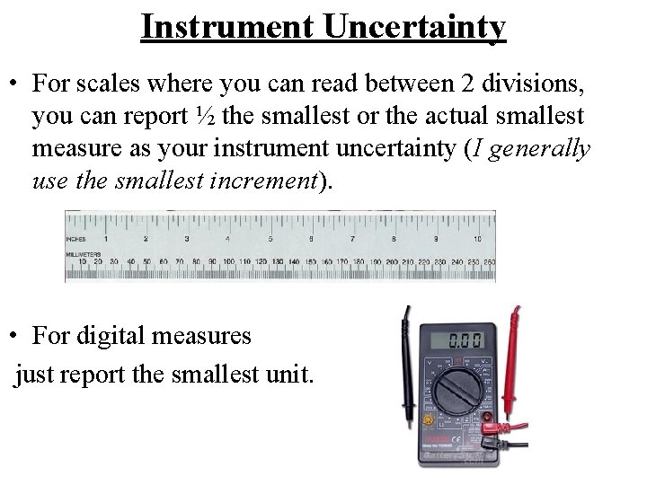 Instrument Uncertainty • For scales where you can read between 2 divisions, you can