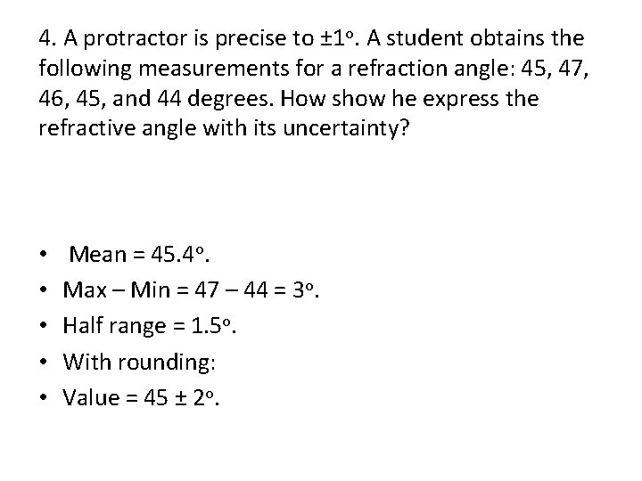 4. A protractor is precise to ± 1 o. A student obtains the following