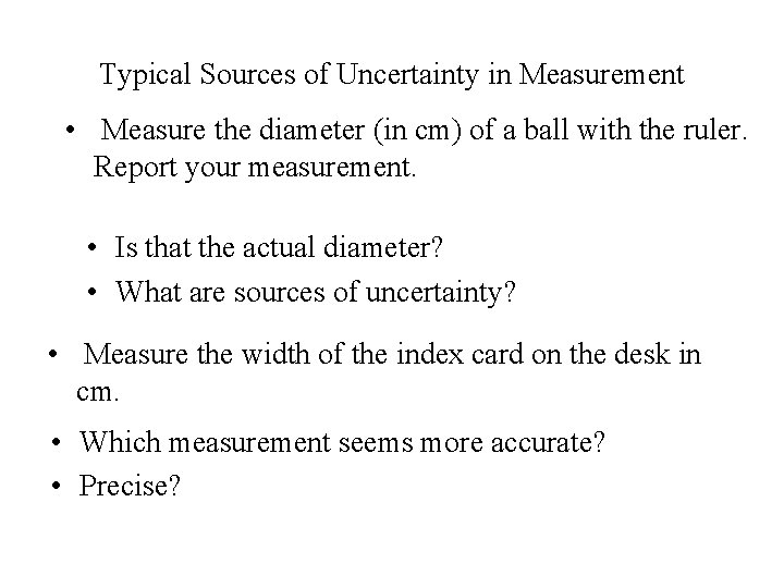 Typical Sources of Uncertainty in Measurement • Measure the diameter (in cm) of a