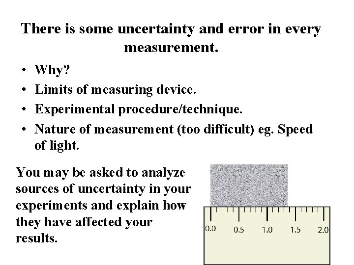 There is some uncertainty and error in every measurement. • • Why? Limits of