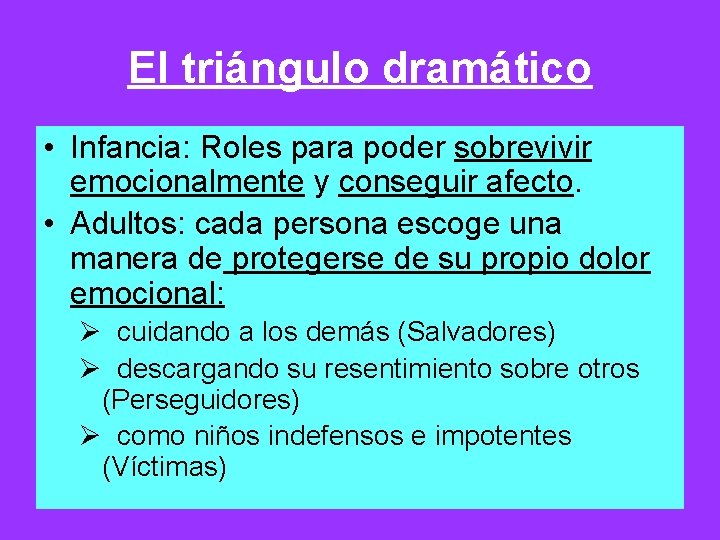 El triángulo dramático • Infancia: Roles para poder sobrevivir emocionalmente y conseguir afecto. •