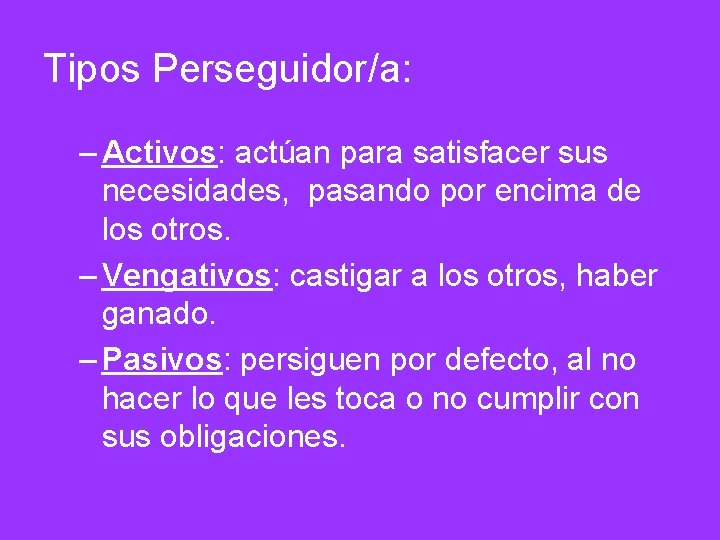 Tipos Perseguidor/a: – Activos: actúan para satisfacer sus necesidades, pasando por encima de los