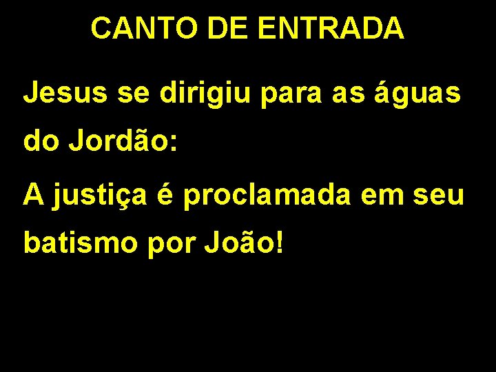 CANTO DE ENTRADA Jesus se dirigiu para as águas do Jordão: A justiça é