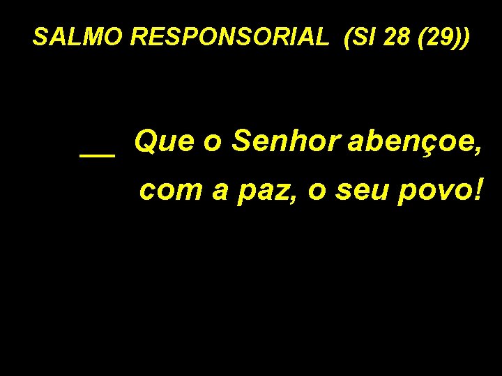 SALMO RESPONSORIAL (Sl 28 (29)) __ Que o Senhor abençoe, com a paz, o