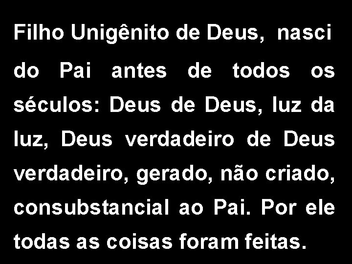 Filho Unigênito de Deus, nasci do Pai antes de todos os séculos: Deus de