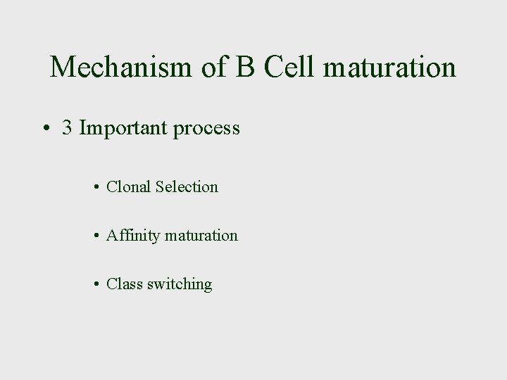 Mechanism of B Cell maturation • 3 Important process • Clonal Selection • Affinity