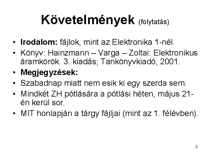 Követelmények (folytatás) • Irodalom: fájlok, mint az Elektronika 1 -nél. • Könyv: Hainzmann –