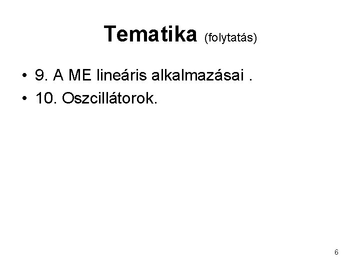 Tematika (folytatás) • 9. A ME lineáris alkalmazásai. • 10. Oszcillátorok. 6 