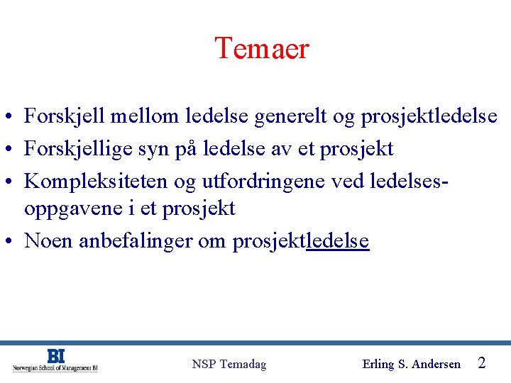 Temaer • Forskjell mellom ledelse generelt og prosjektledelse • Forskjellige syn på ledelse av