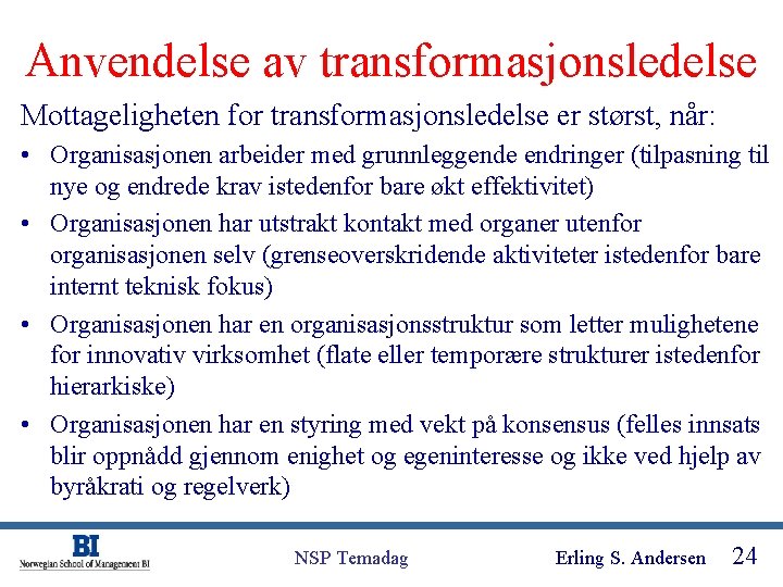 Anvendelse av transformasjonsledelse Mottageligheten for transformasjonsledelse er størst, når: • Organisasjonen arbeider med grunnleggende