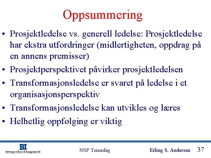 Oppsummering • Prosjektledelse vs. generell ledelse: Prosjektledelse har ekstra utfordringer (midlertigheten, oppdrag på en