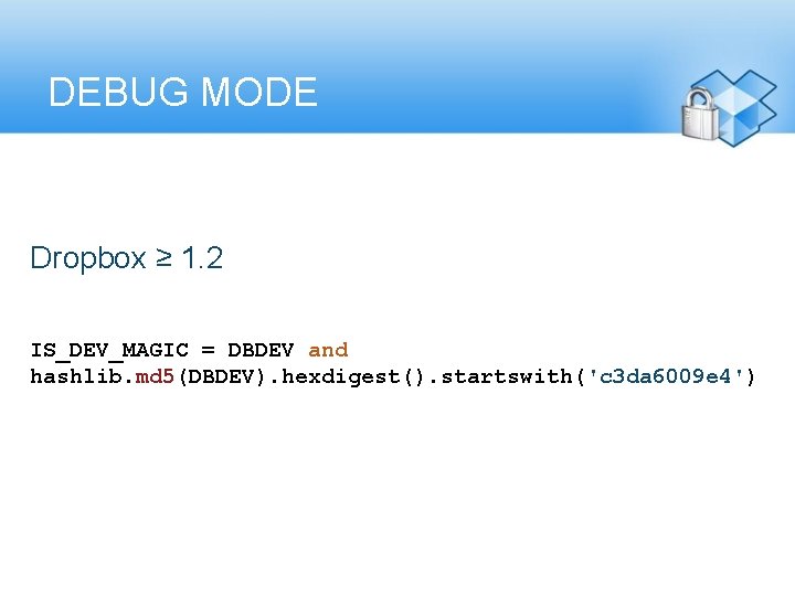 DEBUG MODE Dropbox ≥ 1. 2 IS_DEV_MAGIC = DBDEV and hashlib. md 5(DBDEV). hexdigest().