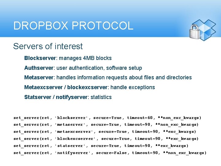 DROPBOX PROTOCOL Servers of interest Blockserver: manages 4 MB blocks Authserver: user authentication, software