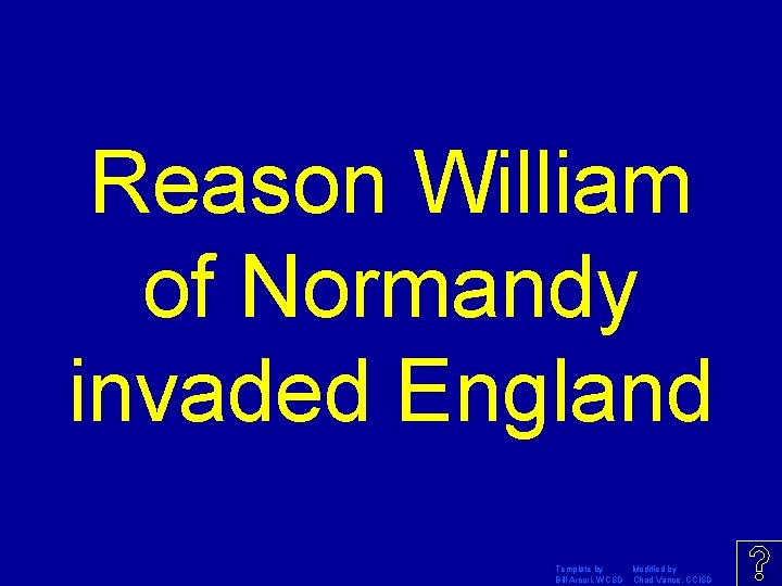 Reason William of Normandy invaded England Template by Modified by Bill Arcuri, WCSD Chad