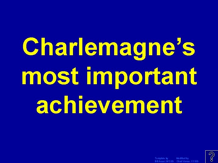 Charlemagne’s most important achievement Template by Modified by Bill Arcuri, WCSD Chad Vance, CCISD