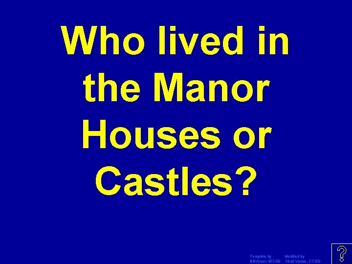 Who lived in the Manor Houses or Castles? Template by Modified by Bill Arcuri,
