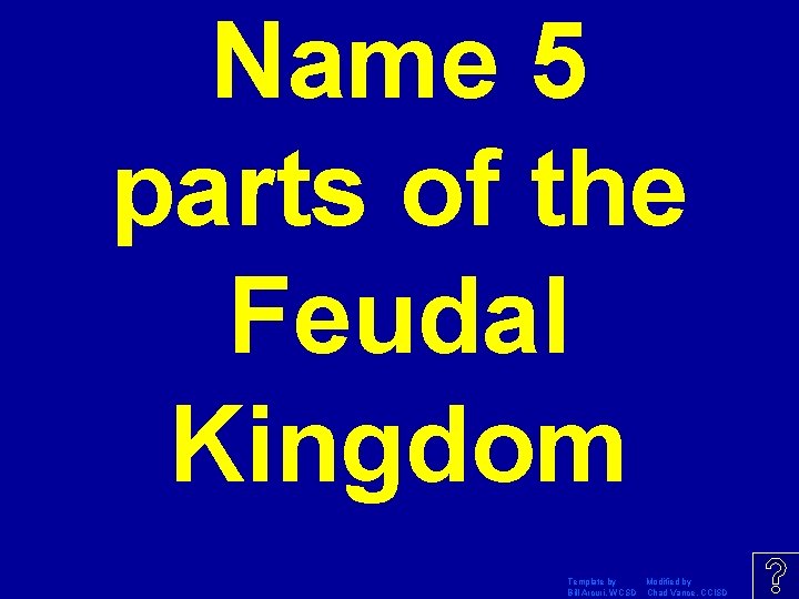 Name 5 parts of the Feudal Kingdom Template by Modified by Bill Arcuri, WCSD