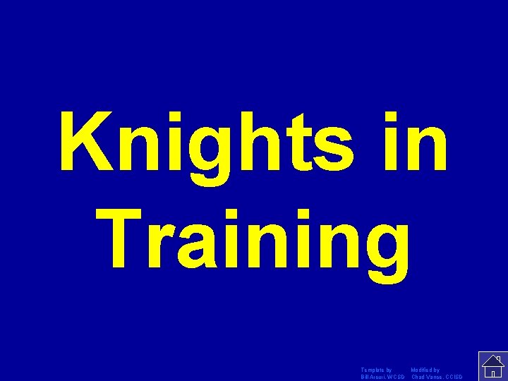 Knights in Training Template by Modified by Bill Arcuri, WCSD Chad Vance, CCISD 