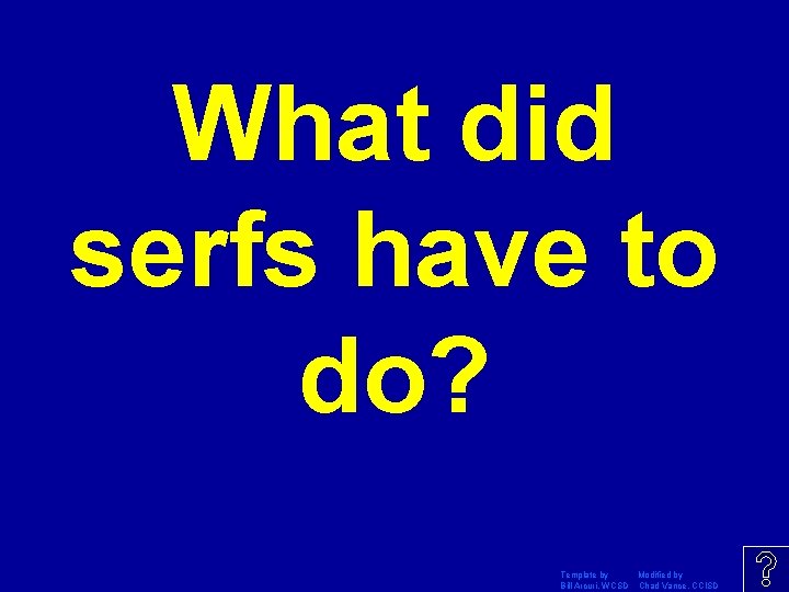 What did serfs have to do? Template by Modified by Bill Arcuri, WCSD Chad