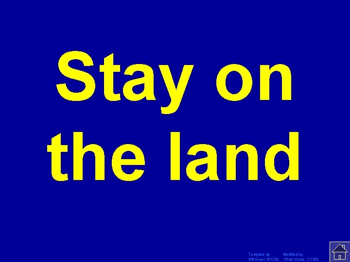 Stay on the land Template by Modified by Bill Arcuri, WCSD Chad Vance, CCISD