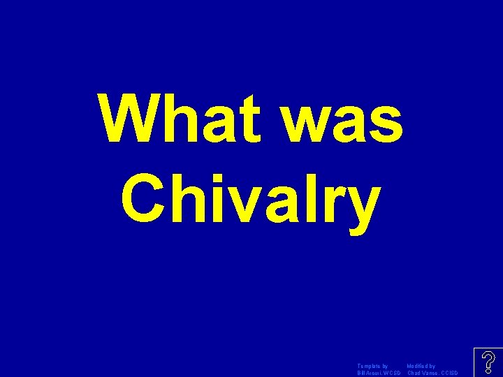 What was Chivalry Template by Modified by Bill Arcuri, WCSD Chad Vance, CCISD 