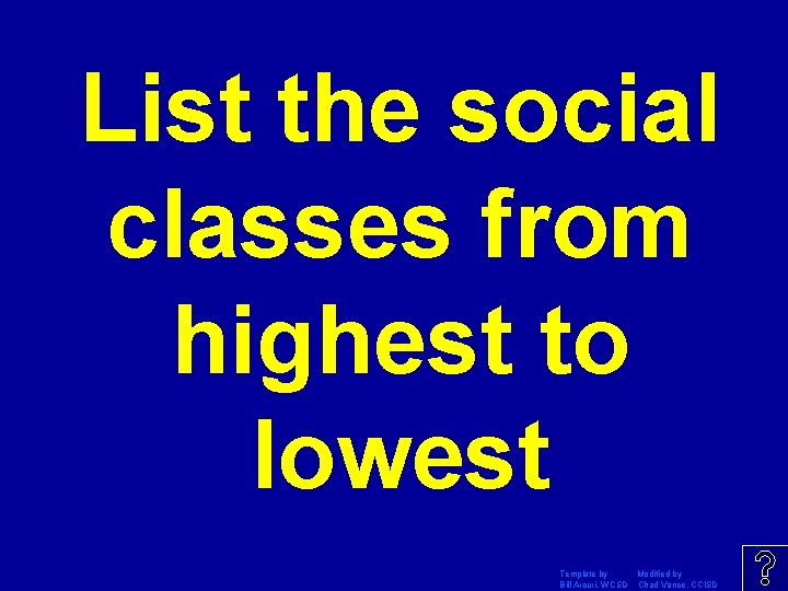 List the social classes from highest to lowest Template by Modified by Bill Arcuri,