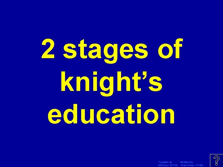 2 stages of knight’s education Template by Modified by Bill Arcuri, WCSD Chad Vance,