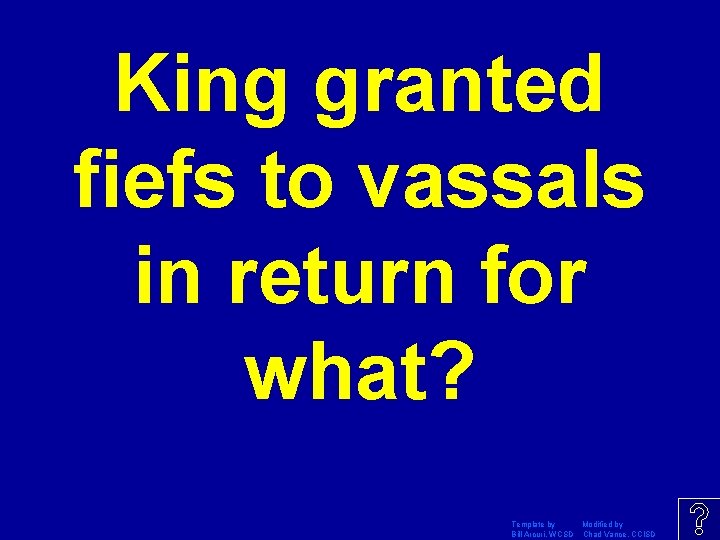 King granted fiefs to vassals in return for what? Template by Modified by Bill