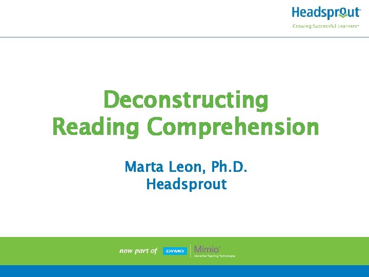 Deconstructing Reading Comprehension Marta Leon, Ph. D. Headsprout 