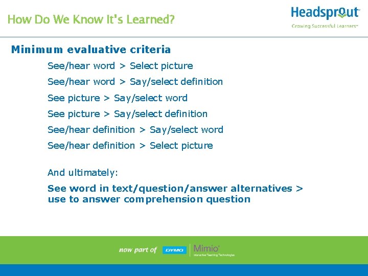 How Do We Know It’s Learned? Minimum evaluative criteria See/hear word > Select picture