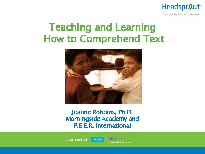 Teaching and Learning How to Comprehend Text Joanne Robbins, Ph. D. Morningside Academy and