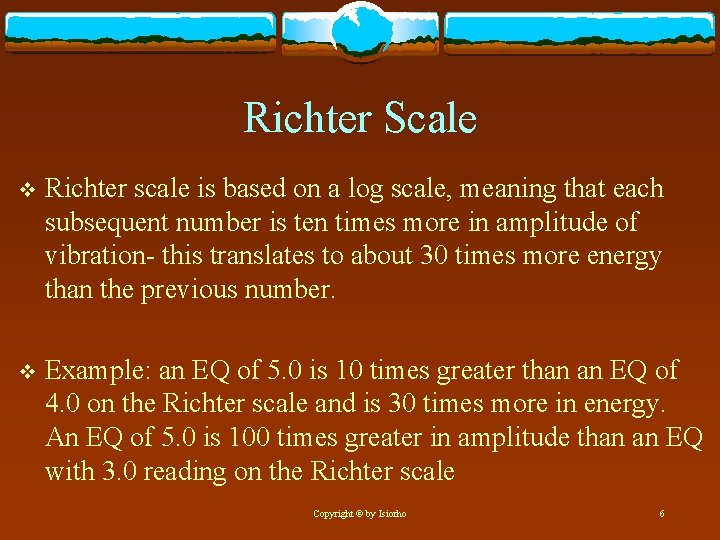 Richter Scale v Richter scale is based on a log scale, meaning that each