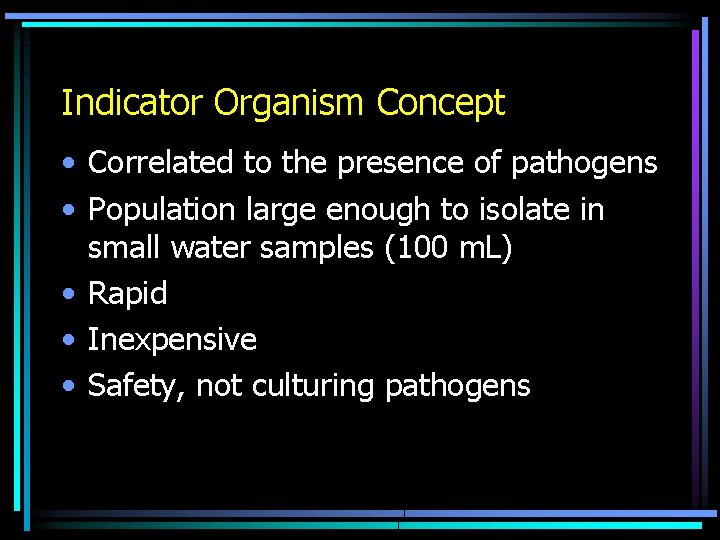 Indicator Organism Concept • Correlated to the presence of pathogens • Population large enough