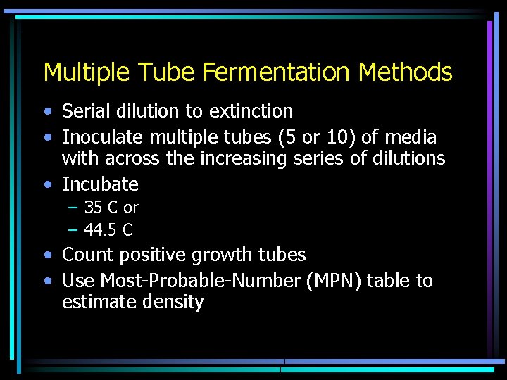 Multiple Tube Fermentation Methods • Serial dilution to extinction • Inoculate multiple tubes (5