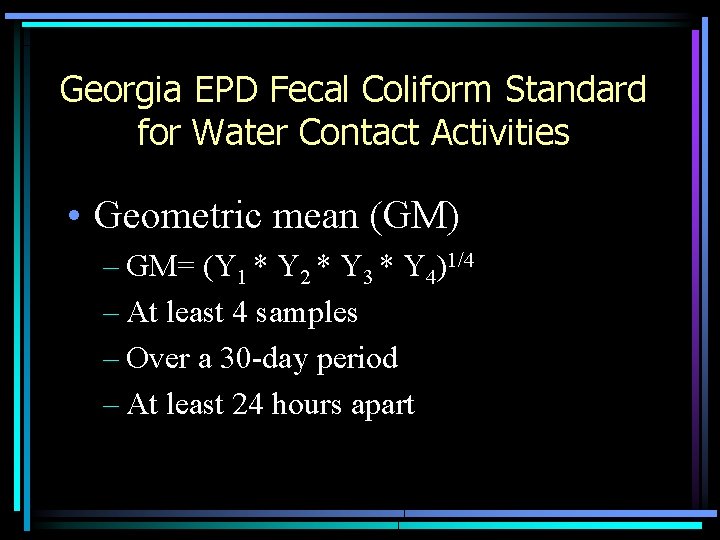 Georgia EPD Fecal Coliform Standard for Water Contact Activities • Geometric mean (GM) –