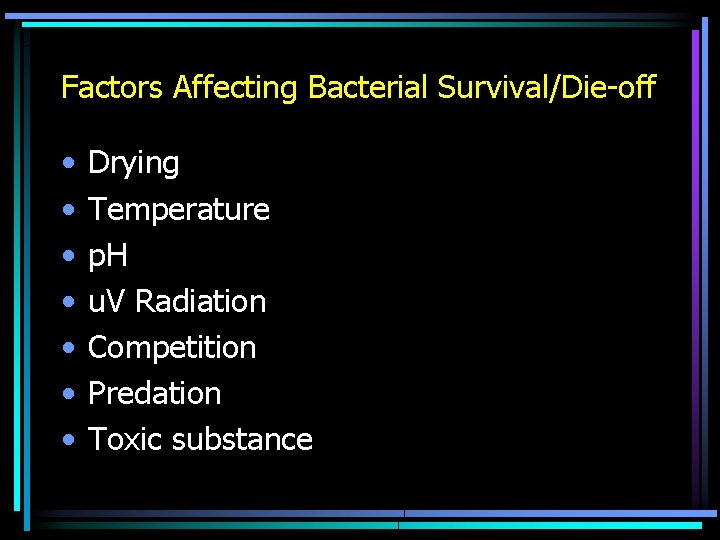 Factors Affecting Bacterial Survival/Die-off • • Drying Temperature p. H u. V Radiation Competition
