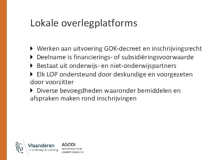 Lokale overlegplatforms Werken aan uitvoering GOK-decreet en inschrijvingsrecht Deelname is financierings- of subsidiëringsvoorwaarde Bestaat