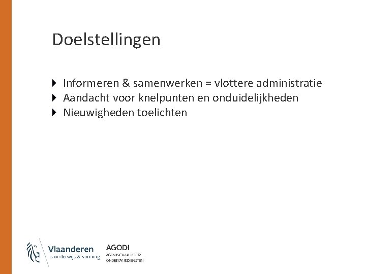 Doelstellingen Informeren & samenwerken = vlottere administratie Aandacht voor knelpunten en onduidelijkheden Nieuwigheden toelichten