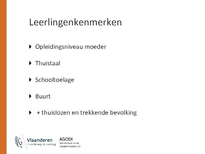 Leerlingenkenmerken Opleidingsniveau moeder Thuistaal Schooltoelage Buurt + thuislozen en trekkende bevolking 
