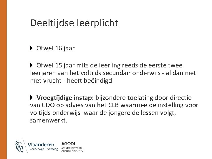 Deeltijdse leerplicht Ofwel 16 jaar Ofwel 15 jaar mits de leerling reeds de eerste