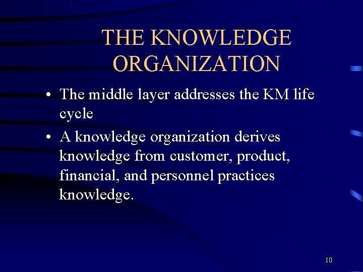 THE KNOWLEDGE ORGANIZATION • The middle layer addresses the KM life cycle • A
