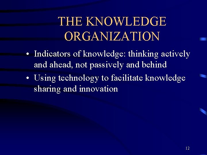 THE KNOWLEDGE ORGANIZATION • Indicators of knowledge: thinking actively and ahead, not passively and