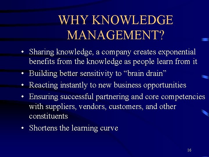 WHY KNOWLEDGE MANAGEMENT? • Sharing knowledge, a company creates exponential benefits from the knowledge