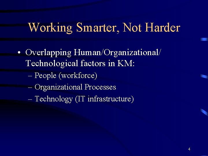 Working Smarter, Not Harder • Overlapping Human/Organizational/ Technological factors in KM: – People (workforce)
